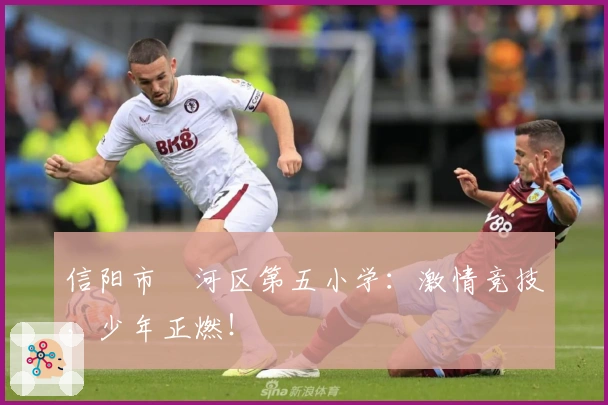 信阳市浉河区第五小学：激情竞技，少年正燃！