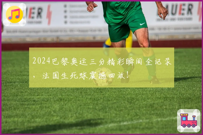 2024巴黎奥运三分精彩瞬间全记录，法国生死球震撼回放！