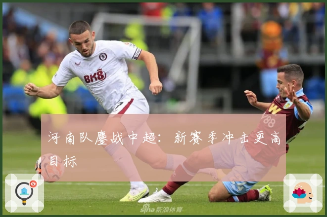 河南队鏖战中超：新赛季冲击更高目标